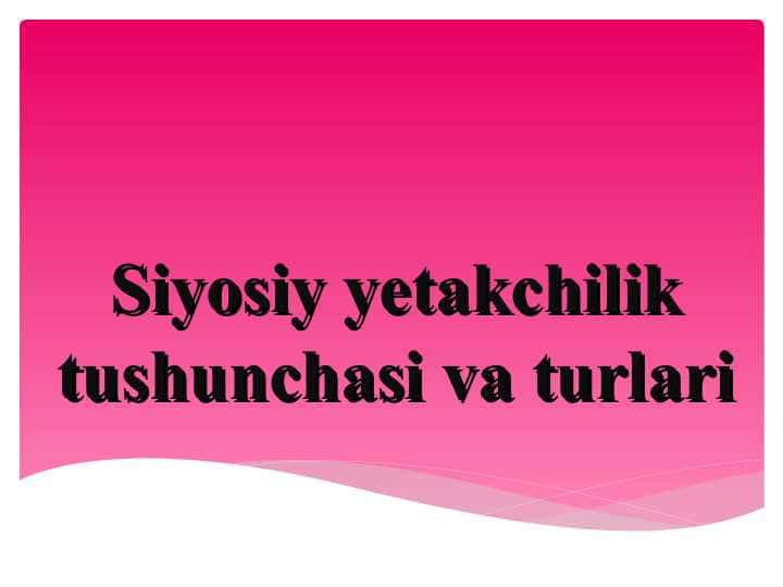Siyosiy yetakchilik tushunchasi va turlari