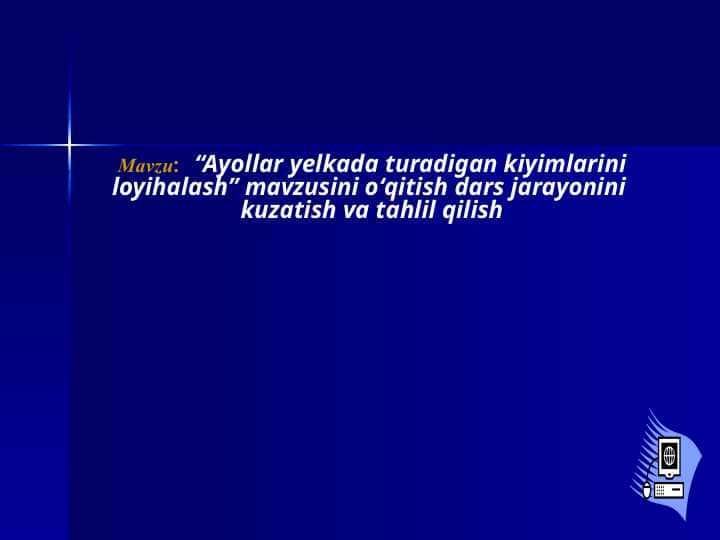 Ayollar yelkada turadigan kiyimlarini loyihalash” mavzusini о‘qitish dars jarayonini kuzatish va tahlil qilish