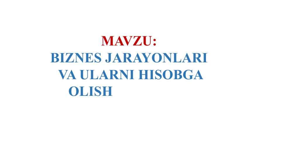 BIZNES JARAYONLARI VA ULARNI HISOBGA OLISH