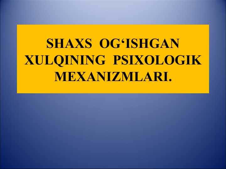 SHAXS OG‘ISHGAN XULQINING PSIXOLOGIK MEXANIZMLARI