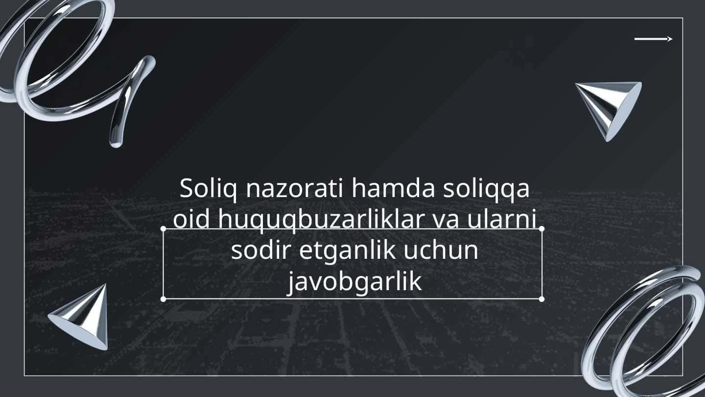 Soliq nazorati hamda soliqqa oid huquqbuzarliklar va ularni sodir etganlik uchun javobgarlik
