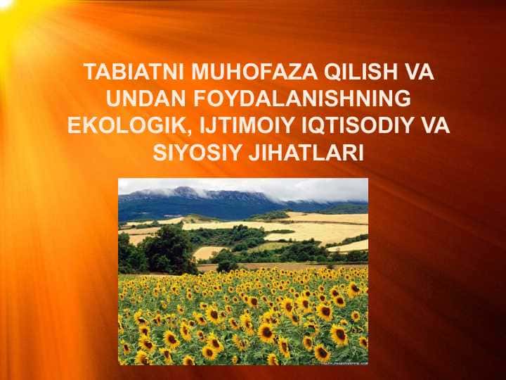 TABIATNI MUHOFAZA QILISH VA UNDAN FOYDALANISHNING EKOLOGIK, IJTIMOIY IQTISODIY VA SIYOSIY JIHATLARI