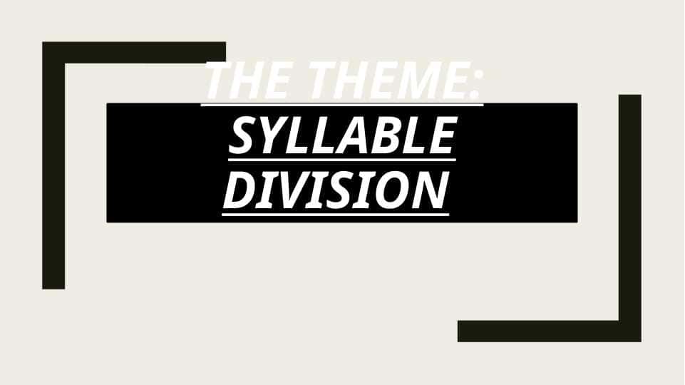 The theme: Syllable Division
