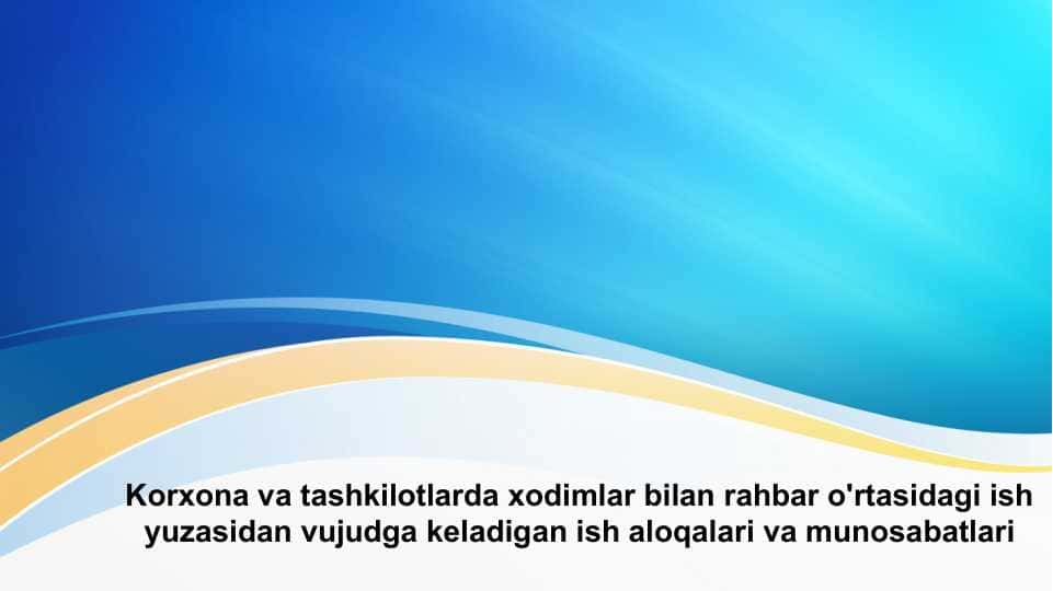 Korxona va tashkilotlarda xodimlar bilan rahbar o'rtasidagi ish yuzasidan vujudga keladigan ish aloqalari va munosabatlari