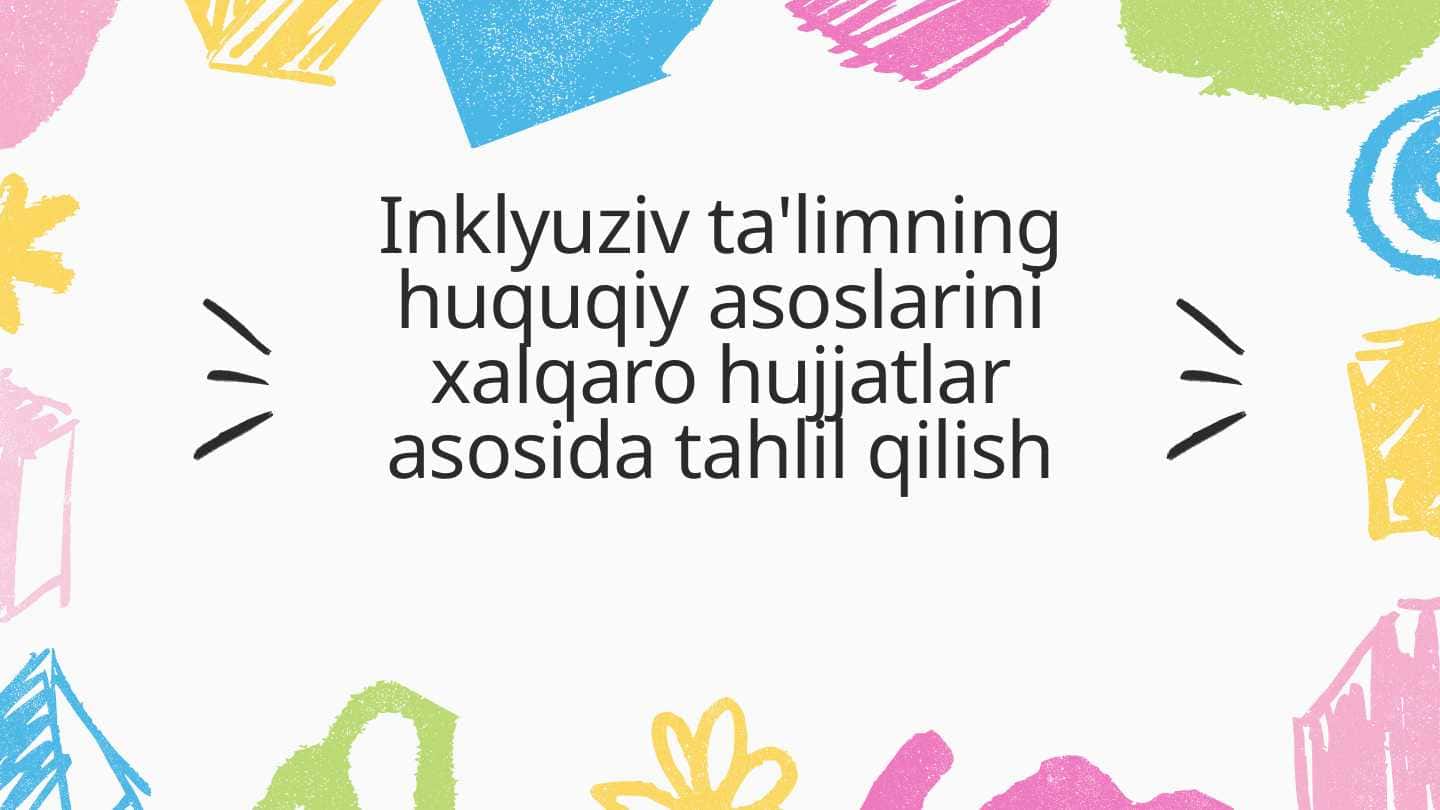 vInklyuziv ta'limning huquqiy asoslarini xalqaro hujjatlar asosida tahlil qilish