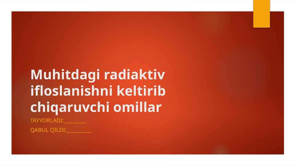 Muhitdagi radiaktiv ifloslanishni keltirib chiqaruvchi omillar