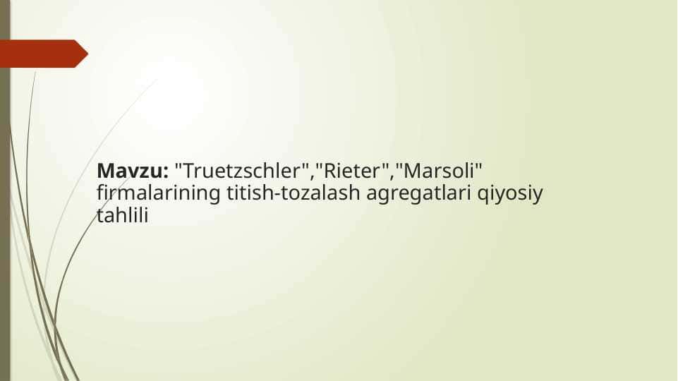 Mavzu: "Truetzschler","Rieter","Marsoli" firmalarining titish-tozalash agregatlari qiyosiy tahlili