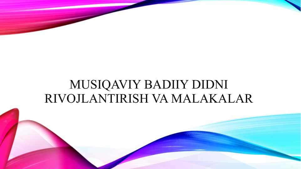Musiqaviy badiy didni rivojlantirish va malakalar