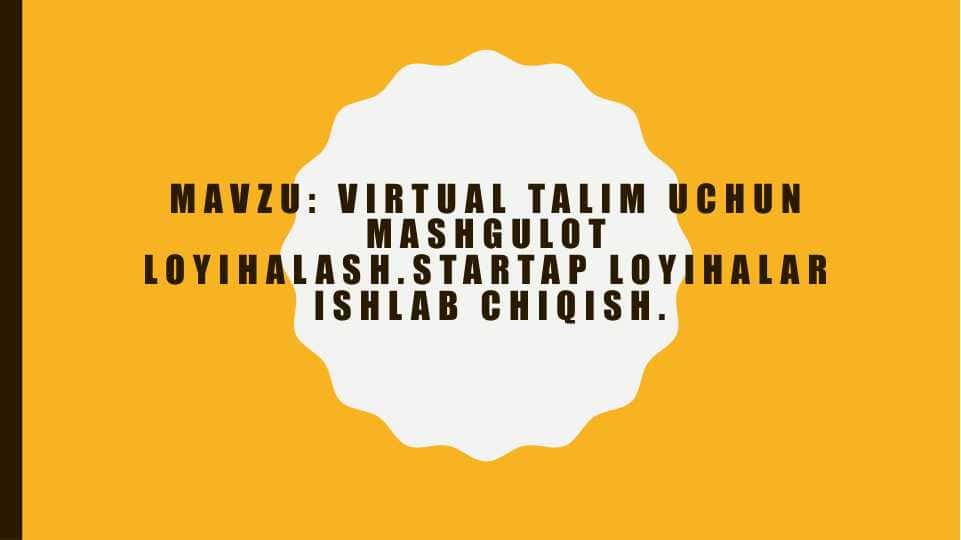 Virtual talim uchun mashgulot loyihalash.Startap loyihalar ishlab chiqish