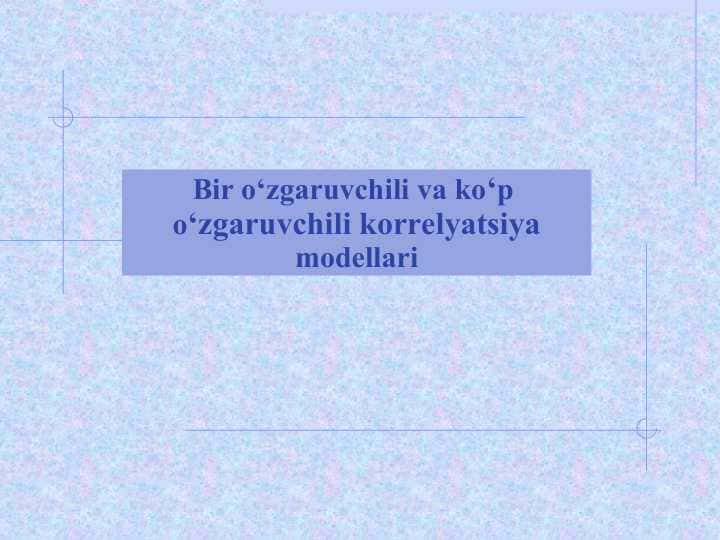 Bir o‘zgaruvchili va ko‘p o‘zgaruvchili korrelyatsiya modellari