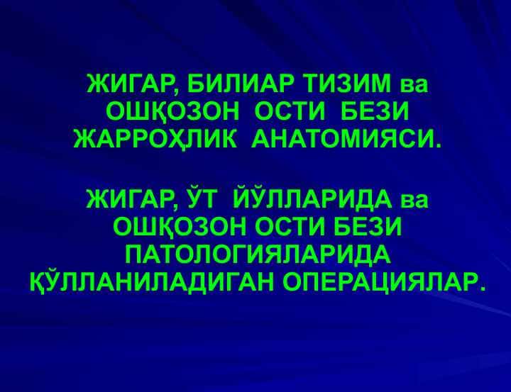 ЖИГАР, БИЛИАР ТИЗИМ ва ОШҚОЗОН ОСТИ БЕЗИ ЖАРРОҲЛИК АНАТОМИЯСИ