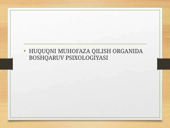 HUQUQNI MUHOFAZA QILISH ORGANIDA BOSHQARUV PSIXOLOGIYASI.Huquqni muhofaza qilish organlari tushunchasi