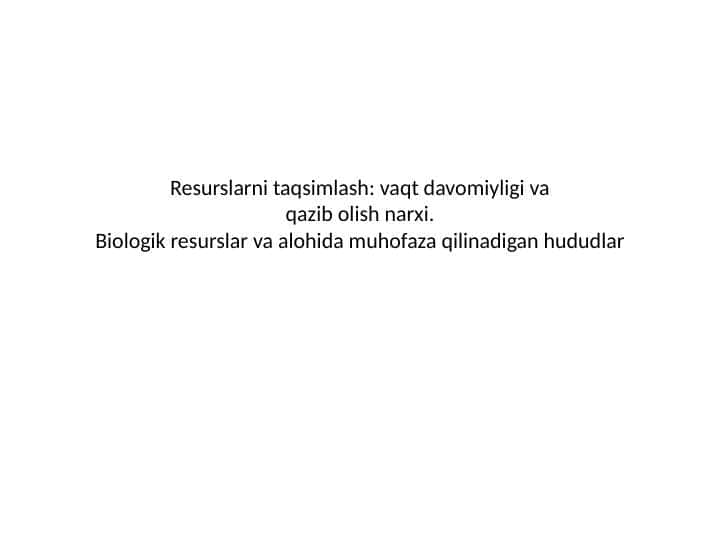 Resurslarni taqsimlash: vaqt davomiyligi va qazib olish narxi. Biologik resurslar va alohida muhofaza qilinadigan hududlar