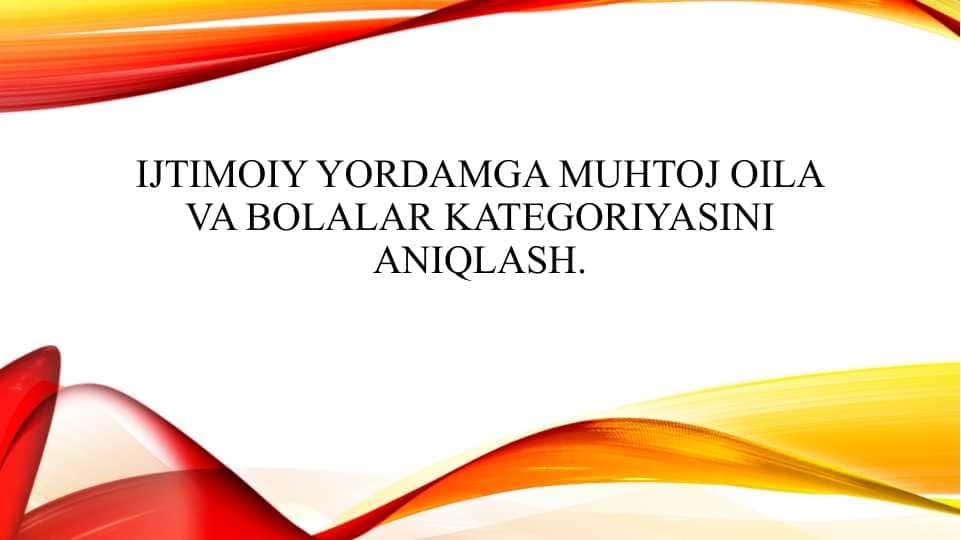 Ijtimoiy yordamga muhtoj oila va bolalar kategoriyasini aniqlash.