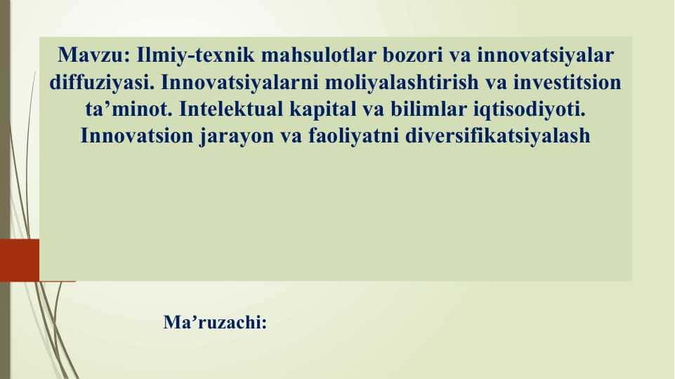 Ilmiy-texnik mahsulotlar bozori va innovatsiyalar diffuziyasi. Innovatsiyalarni moliyalashtirish va investitsion ta’minot. Intelektual kapital va bilimlar iqtisodiyoti. Innovatsion jarayon va faoliyatni diversifikatsiyalash