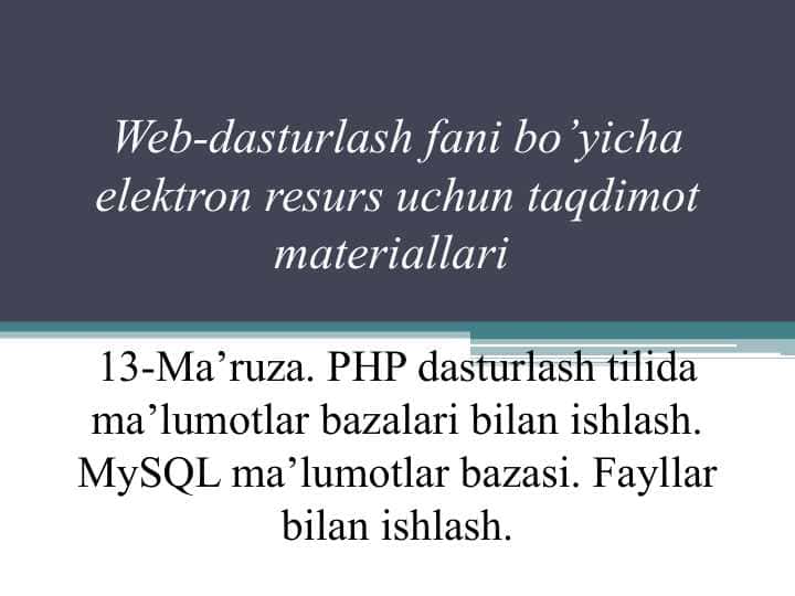 PHP dasturlash tilida ma’lumotlar bazalari bilan ishlash. MySQL ma’lumotlar bazasi. Fayllar bilan ishlash.