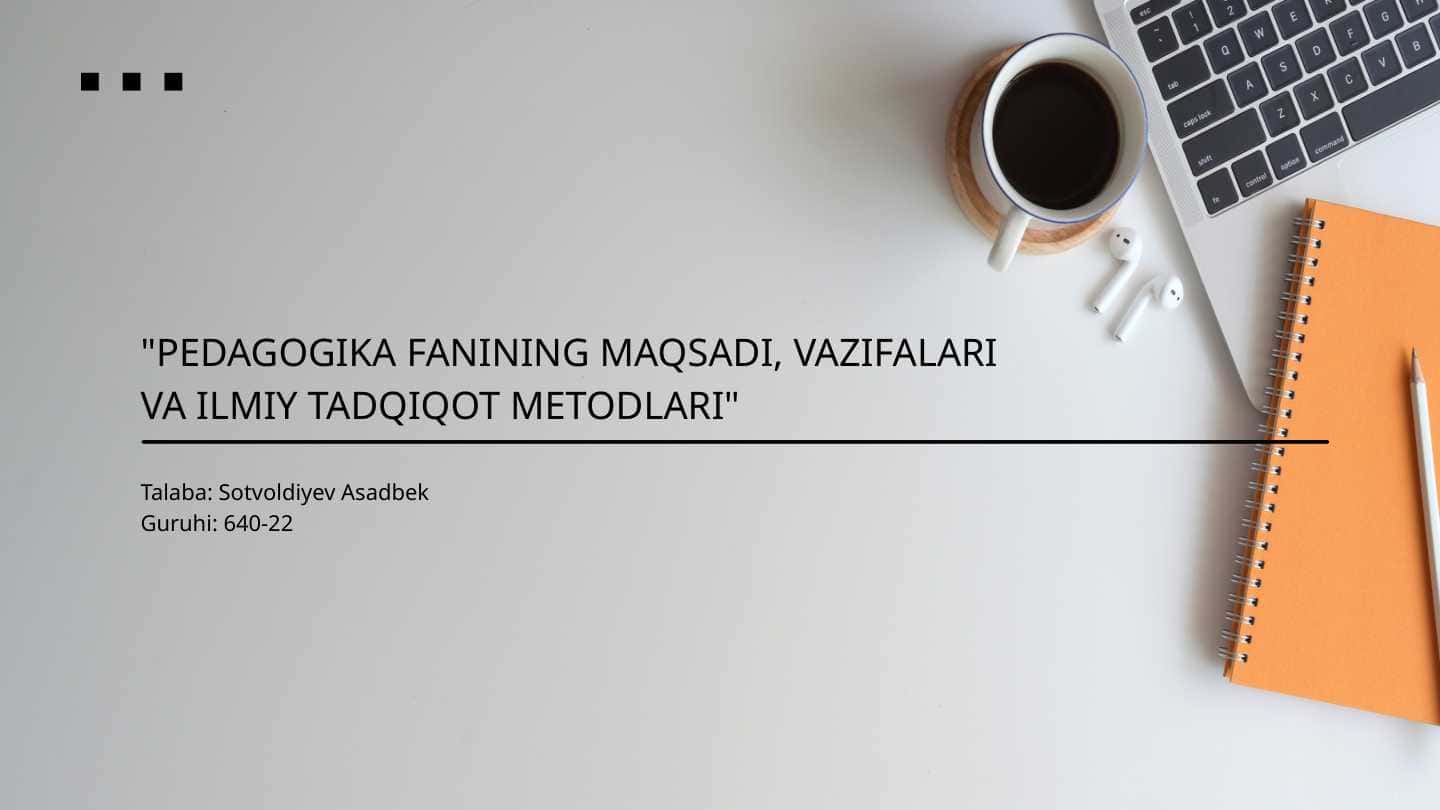 "PEDAGOGIKA FANINING MAQSADI, VAZIFALARI VA ILMIY TADQIQOT METODLARI"