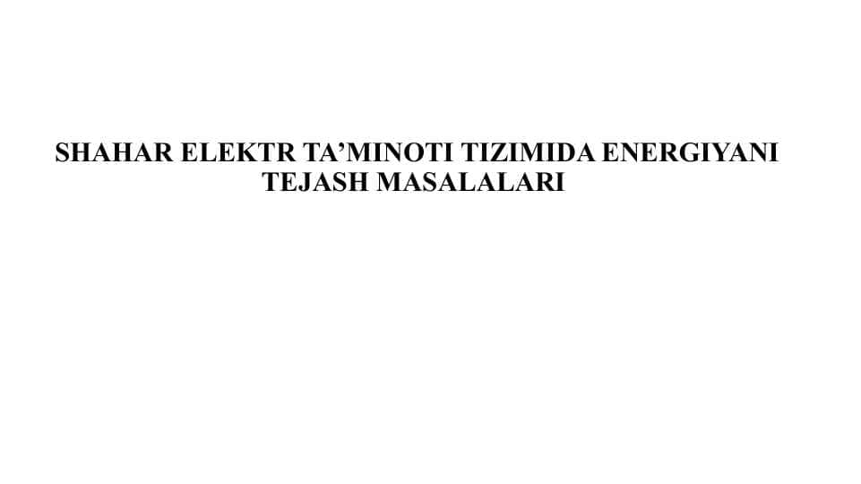 SHAHAR ELEKTR TA’MINOTI TIZIMIDA ENERGIYANI TEJASH MASALALARI