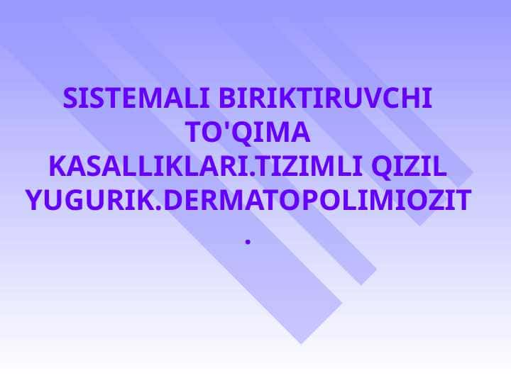 SISTEMALI BIRIKTIRUVCHI TO'QIMA KASALLIKLARI.TIZIMLI QIZIL YUGURIK.DERMATOPOLIMIOZIT