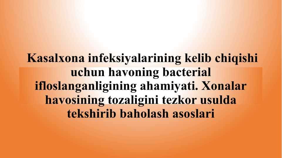 Kasalxona infeksiyalarining kelib chiqishi uchun havoning bacterial ifloslanganligining ahamiyati. Xonalar havosining tozaligini tezkor usulda tekshirib baholash asoslari