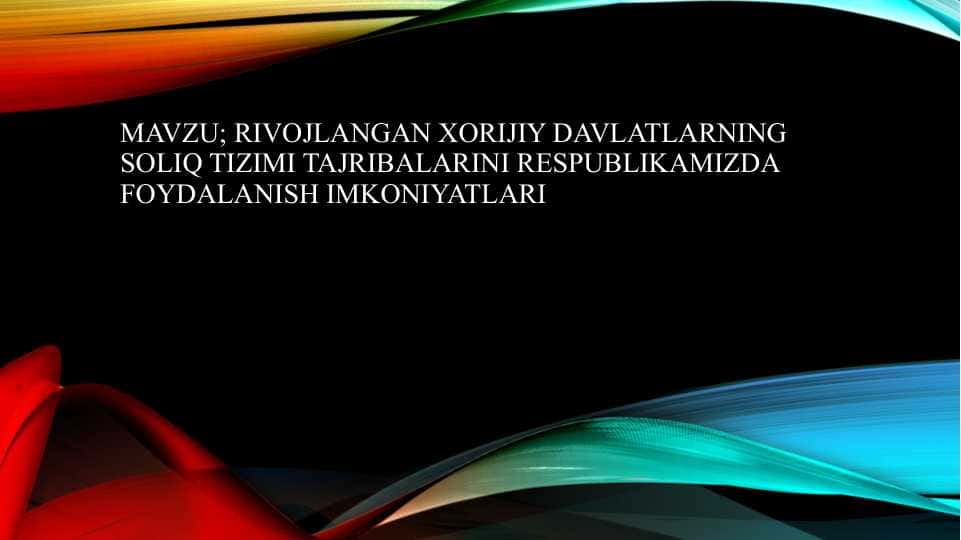 Rivojlangan xorijiy davlatlarning soliq tizimi tajribalarini respublikamizda foydalanish imkoniyatlari