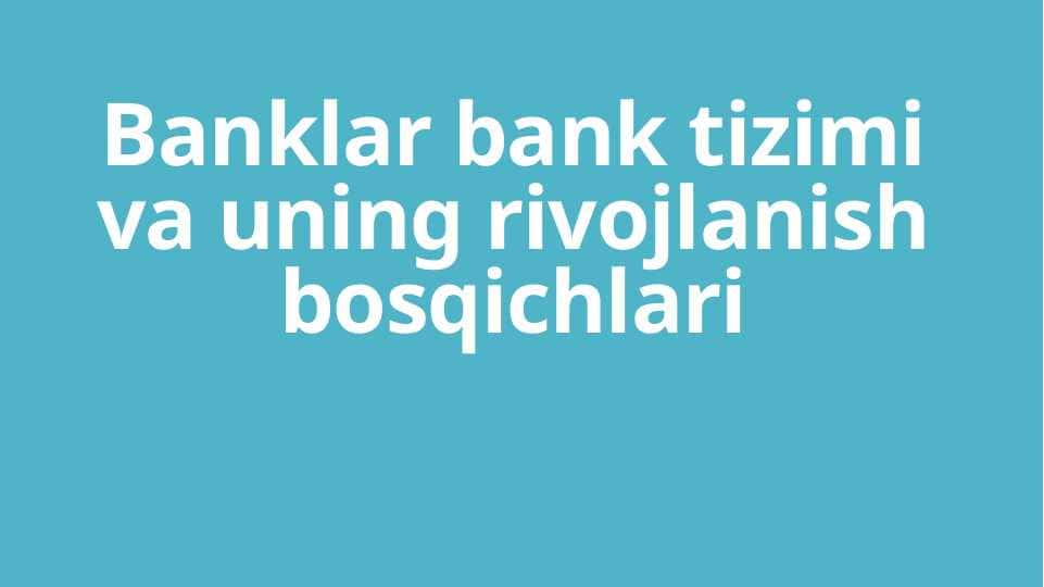 Banklar bank tizimi va uning rivojlanish bosqichlari