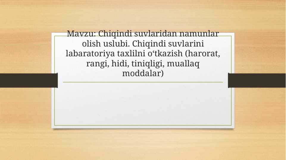 Chiqindi suvlaridan namunlar olish uslubi. Chiqindi suvlarini labaratoriya taxlilni oʻtkazish (harorat, rangi, hidi, tiniqligi, muallaq moddalar)