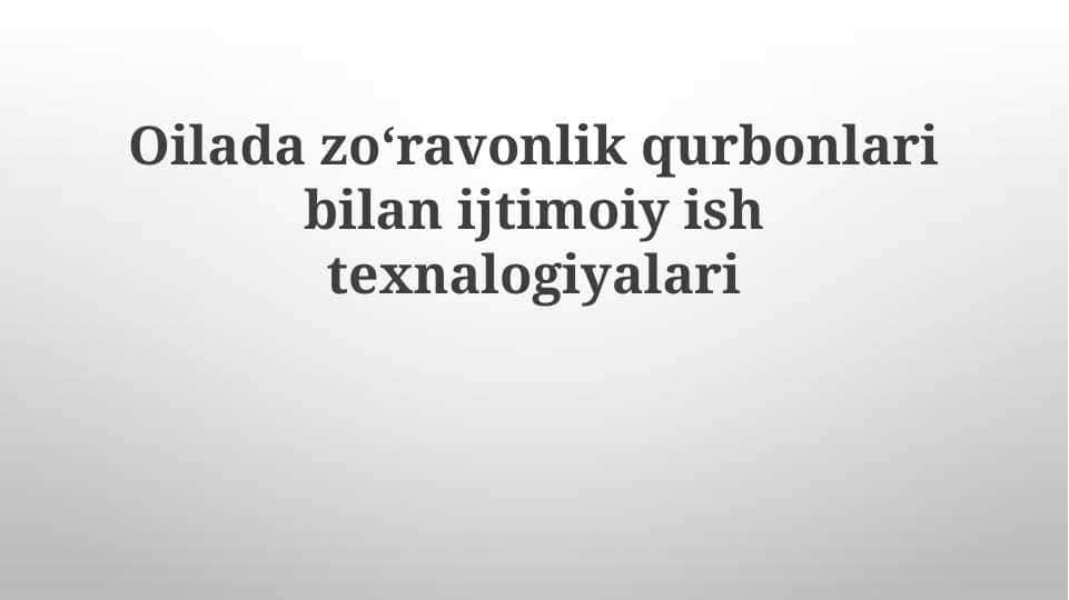 Oilada zoʻravonlik qurbonlari bilan ijtimoiy ish texnalogiyalari