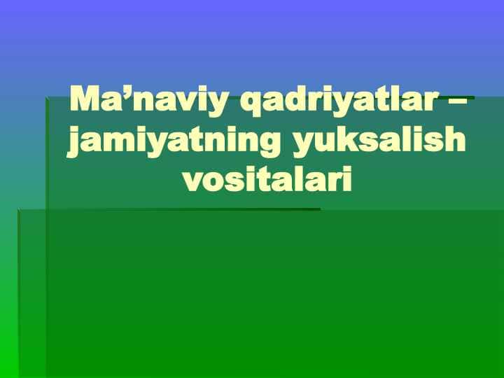Ma’naviy qadriyatlar – jamiyatning yuksalish vositalari