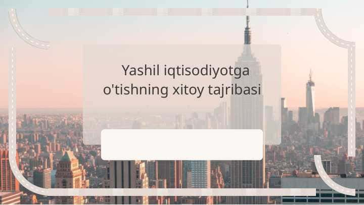 Yashil iqtisodiyotga o'tishning xitoy tajribasi