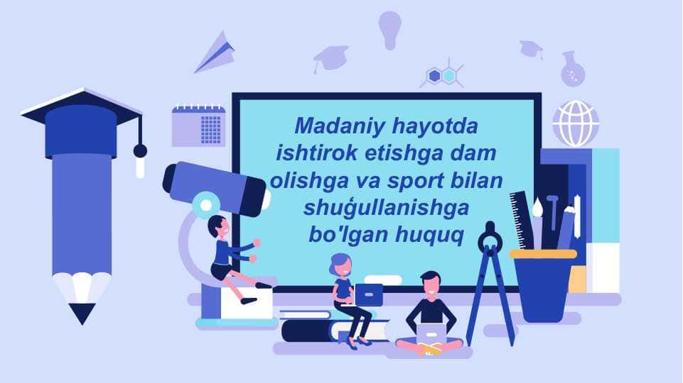 Madaniy hayotda ishtirok etishga dam olishga va sport bilan shuģullanishga bo'lgan huquq
