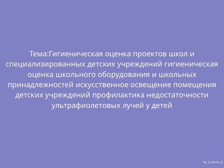 Гигиеническая оценка проектов школ и специализированных детских учреждений.