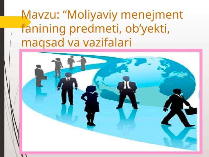 Moliyaviy menejment fanining predmeti, ob’yekti, maqsad va vazifalari