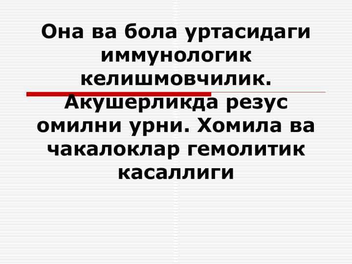 Она ва бола уртасидаги иммунологик келишмовчилик. Акушерликда резус омилни урни. Хомила ва чакалоклар гемолитик касаллиги