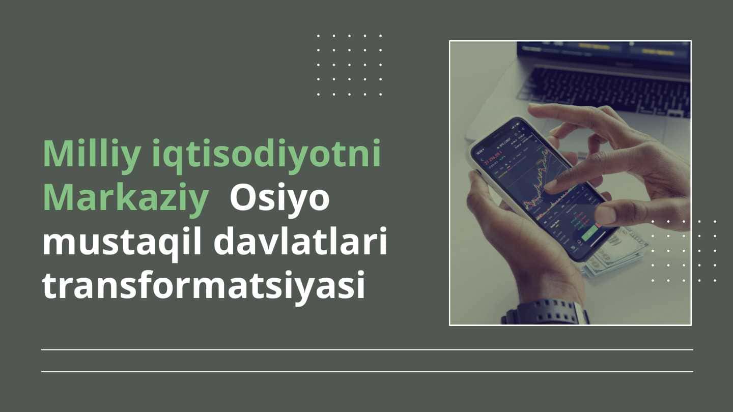 Milliy iqtisodiyotni Markaziy Osiyo mustaqil davlatlari transformatsiyasi