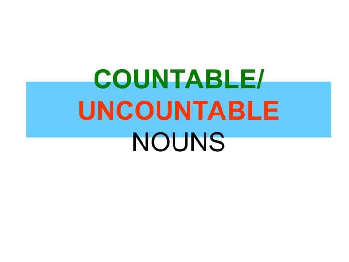 COUNTABLE UNCOUNTABLE NOUNS