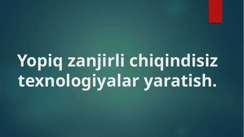 Yopiq zanjirli chiqindisiz texnologiyalar.