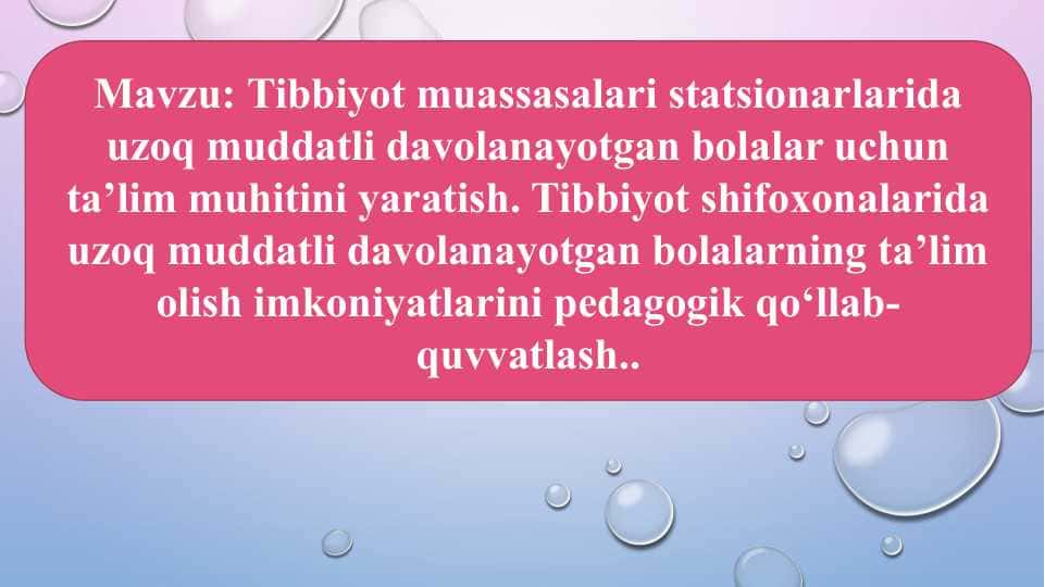 Tibbiyot muassasalari statsionarlarida uzoq muddatli davolanayotgan bolalar uchun ta’lim muhitini yaratish. Tibbiyot shifoxonalarida uzoq muddatli davolanayotgan bolalarning ta’lim olish imkoniyatlarini pedagogik qo‘llab-quvvatlash