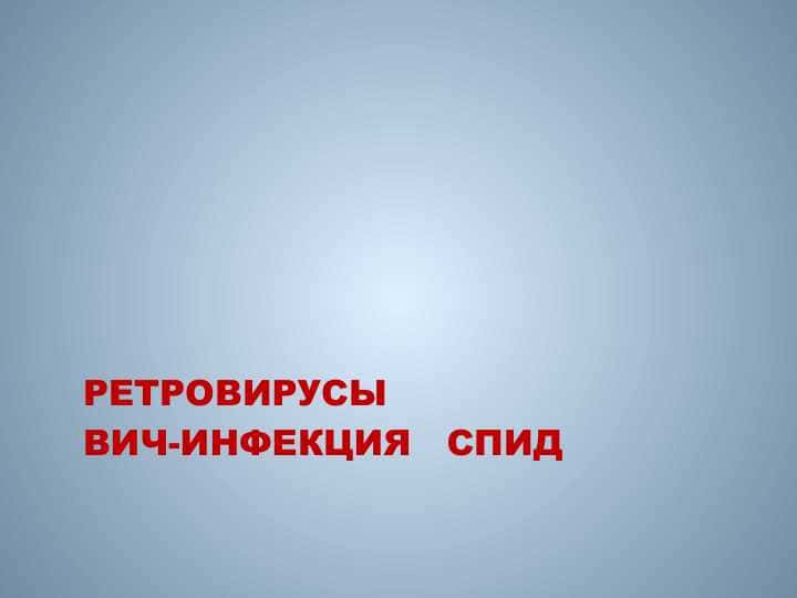 РЕТРОВИРУСЫ ВИЧ-ИНФЕКЦИЯ СПИД