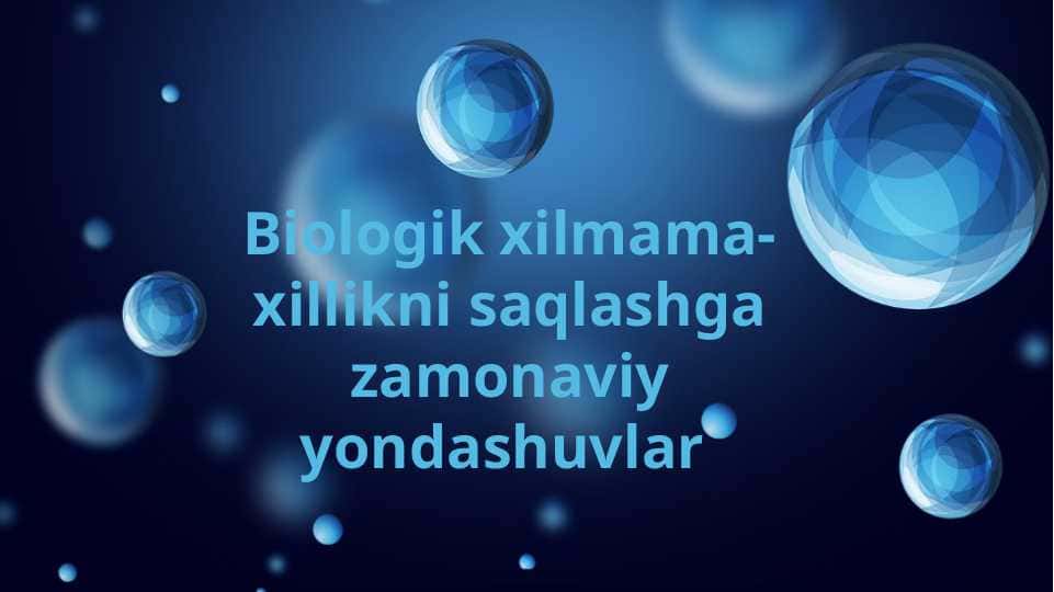 Biologik xilmama-xillikni saqlashga zamonaviy yondashuvlar pptx