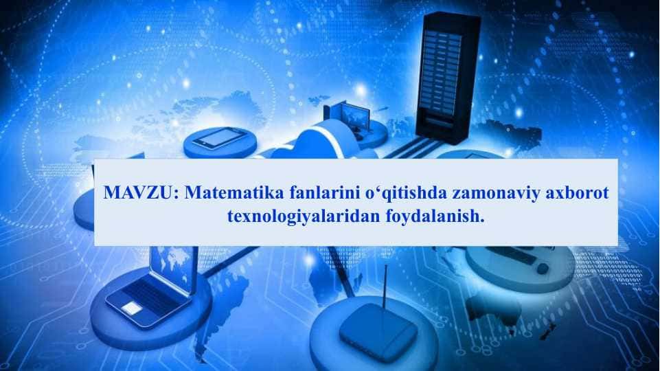 Matematika fanlarini o‘qitishda zamonaviy axborot texnologiyalaridan foydalanish.