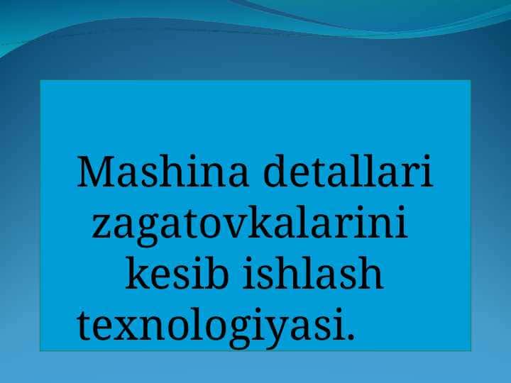 Mаshinа detаllаri zаgаtovkаlаrini kesib ishlаsh texnologiyasi