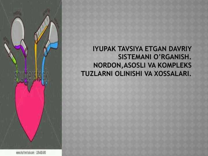 IYUPAK TAVSIYA ETGAN DAVRIY SISTEMANI O’RGANISH. NORDON,ASOSLI VA KOMPLEKS TUZLARNI OLINISHI VA XOSSALARI