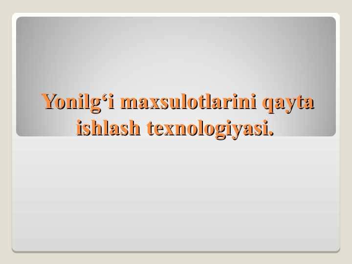 Yonilg‘i maxsulotlarini qayta ishlash texnologiyasi
