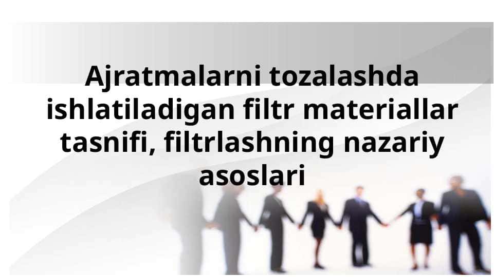 Ajratmalarni tozalashda ishlatiladigan filtr materiallar tasnifi, filtrlashning nazariy asoslari