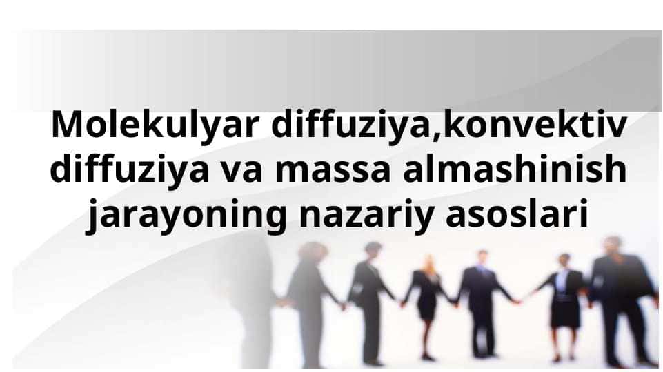 Molekulyar diffuziya,konvektiv diffuziya va massa almashinish jarayoning nazariy asoslari