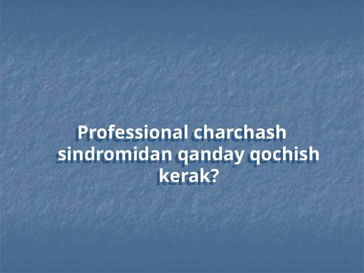 Professional charchash sindromidan qanday qochish kerak
