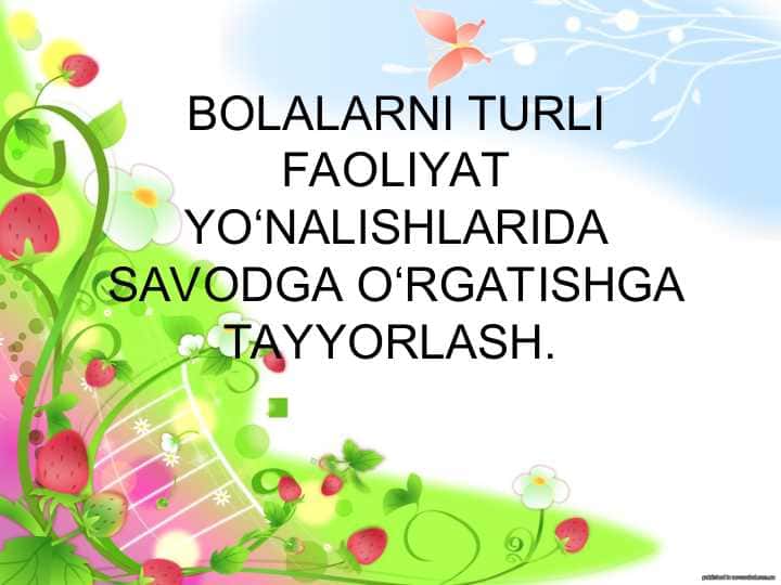 BOLALARNI TURLI FAOLIYAT YO‘NALISHLARIDA SAVODGA O‘RGATISHGA TAYYORLASH.