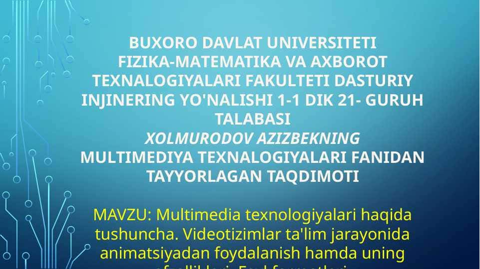 MAVZU: Multimedia texnologiyalari haqida tushuncha. Videotizimlar ta'lim jarayonida animatsiyadan foydalanish hamda uning afzalliklari. Fayl formatlari.