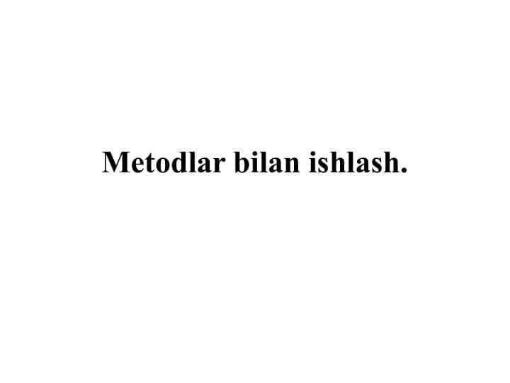 Metodlar bilan ishlash